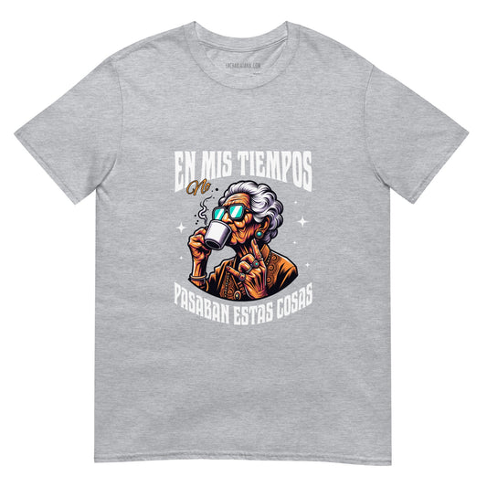 Camiseta clásica unisex: "En mis tiempos no pasaban estas cosas" - La Charlatana